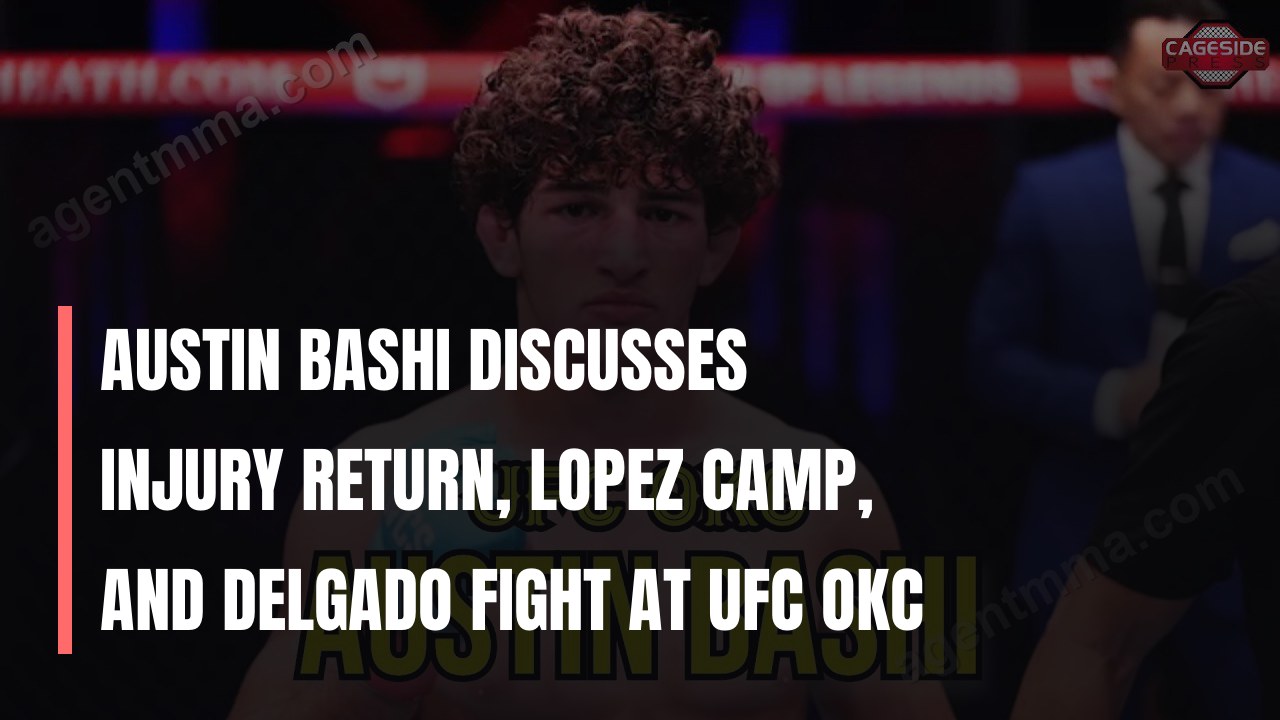 Аустин Баши жарақатындан қайтуын, Lopez лагерін және UFC OKC-дегі Delgado ойынын талқылады