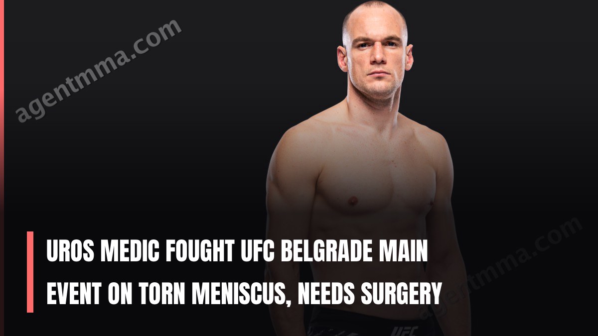 Uros Medic Fought UFC Belgrade Main Event on Torn Meniscus, Needs Surgery